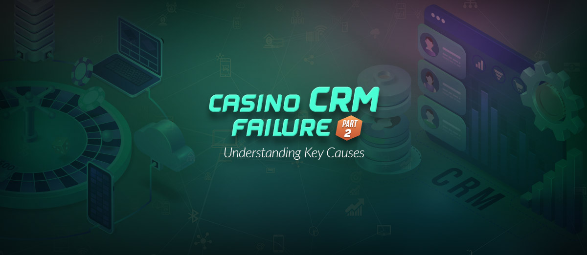 Casino CRM Failure Part 2: Understanding Key Causes