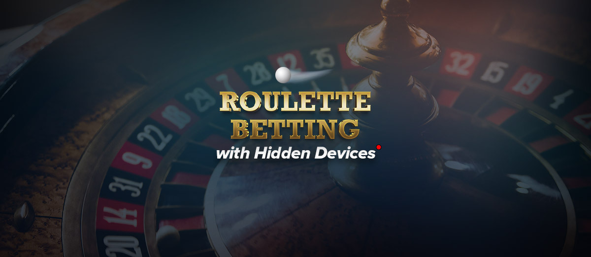 Advantage Play – Roulette Betting with Hidden Devices