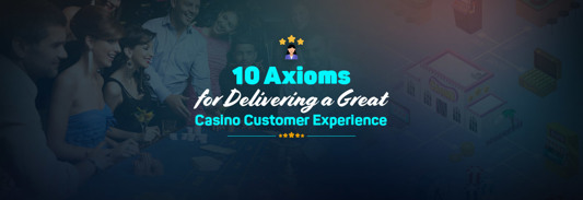 10 Axioms for Delivering a Great Casino CX