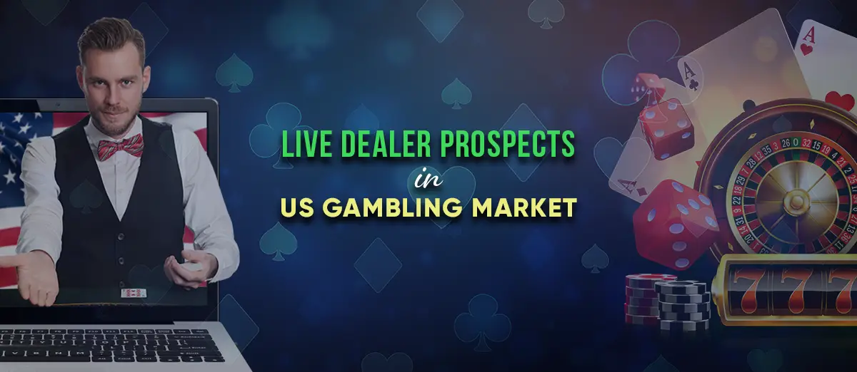 Potential of Live Dealer Games in the US Gambling
