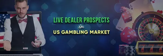 Potential of Live Dealer Games in the US Gambling
