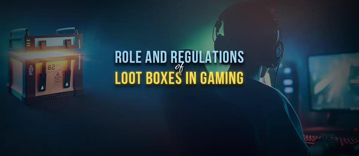 Role and Regulations of Loot Boxes in Gaming