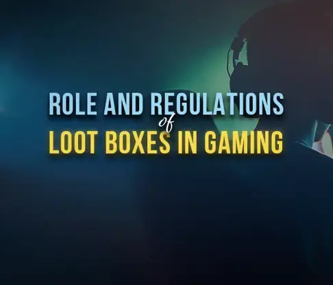 Role and Regulations of Loot Boxes in Gaming