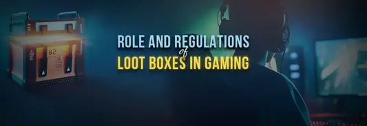 Role and Regulations of Loot Boxes in Gaming