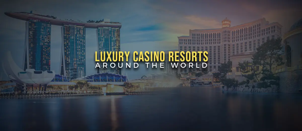 Luxury Casino Resorts Around the World