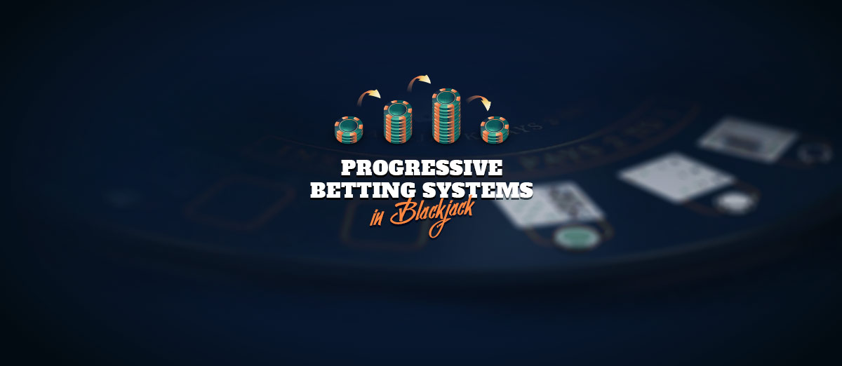 Progressive Betting Systems in Blackjack