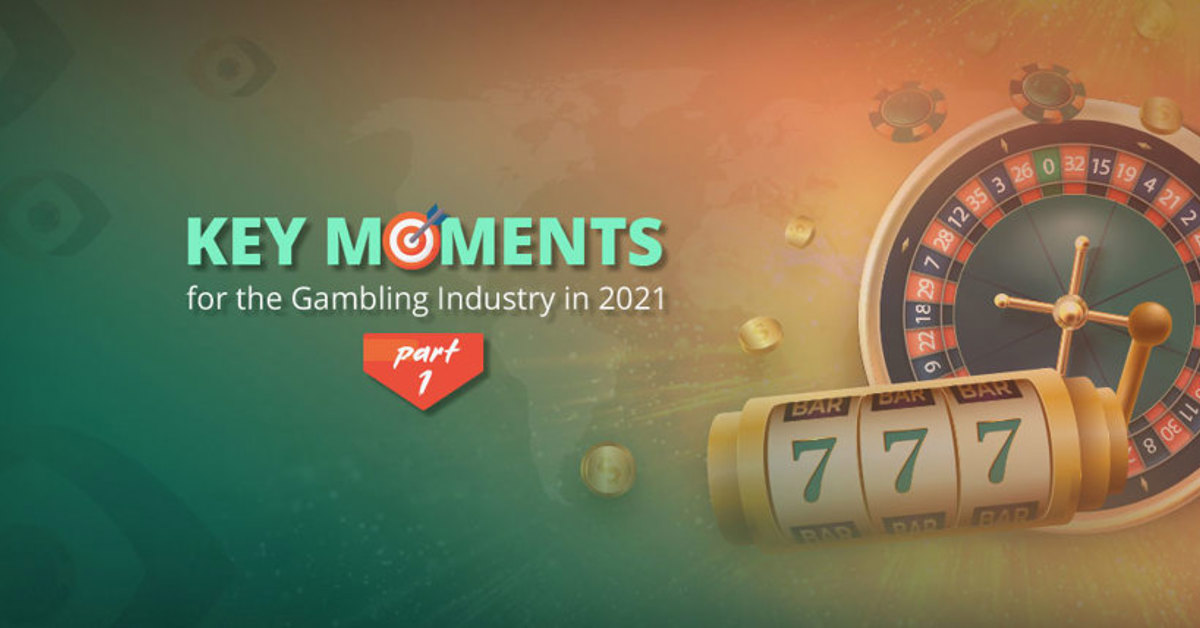 Key Moments for the Gambling Industry in 2021 – Part 1