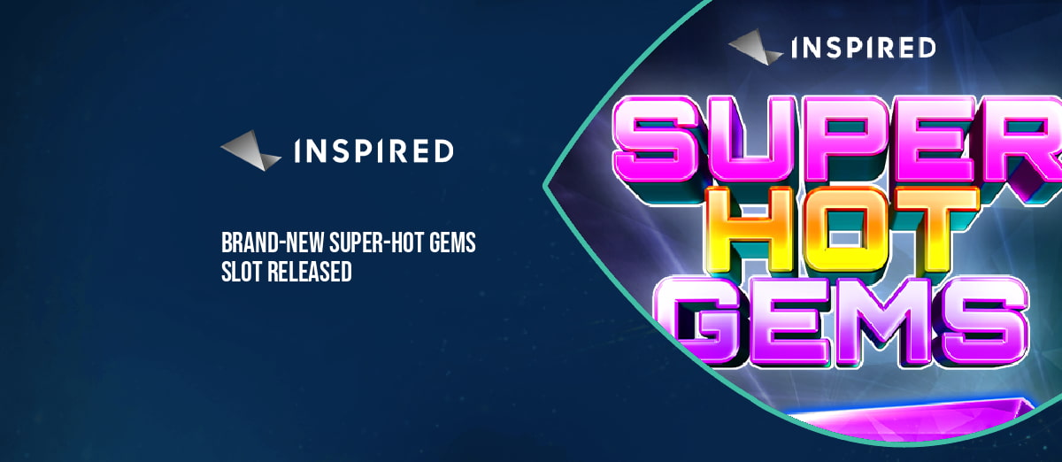 Inspired Entertainment launch Super Hot Gems slot